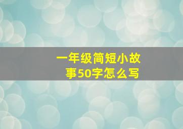 一年级简短小故事50字怎么写