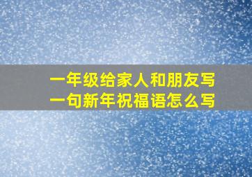 一年级给家人和朋友写一句新年祝福语怎么写