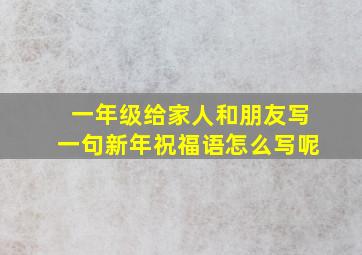 一年级给家人和朋友写一句新年祝福语怎么写呢