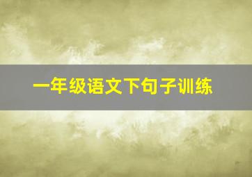 一年级语文下句子训练