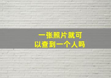 一张照片就可以查到一个人吗