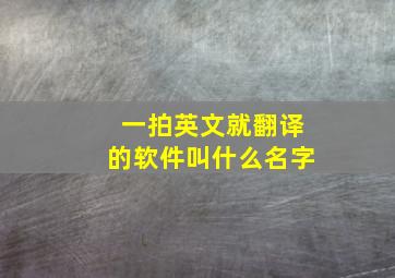 一拍英文就翻译的软件叫什么名字