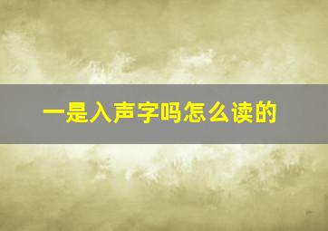 一是入声字吗怎么读的