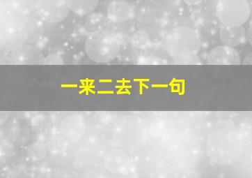 一来二去下一句