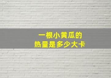 一根小黄瓜的热量是多少大卡