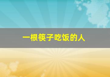 一根筷子吃饭的人