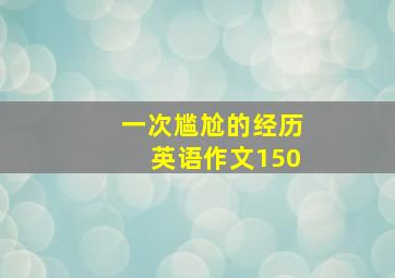 一次尴尬的经历英语作文150