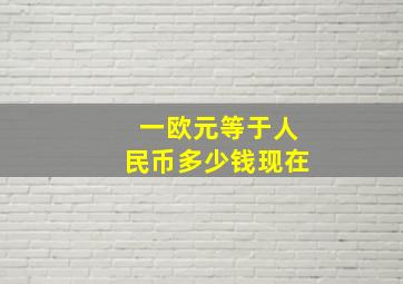 一欧元等于人民币多少钱现在