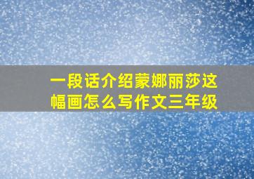 一段话介绍蒙娜丽莎这幅画怎么写作文三年级