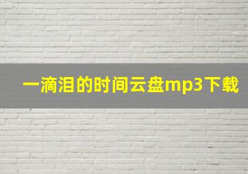 一滴泪的时间云盘mp3下载