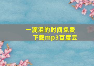 一滴泪的时间免费下载mp3百度云