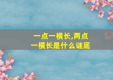 一点一横长,两点一横长是什么谜底