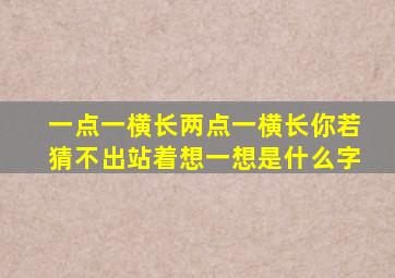 一点一横长两点一横长你若猜不出站着想一想是什么字