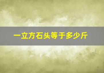 一立方石头等于多少斤