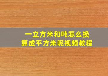 一立方米和吨怎么换算成平方米呢视频教程