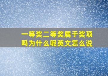 一等奖二等奖属于奖项吗为什么呢英文怎么说