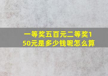 一等奖五百元二等奖150元是多少钱呢怎么算