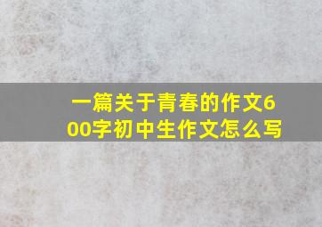 一篇关于青春的作文600字初中生作文怎么写