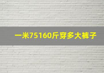 一米75160斤穿多大裤子