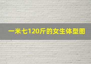 一米七120斤的女生体型图