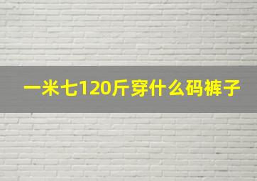 一米七120斤穿什么码裤子