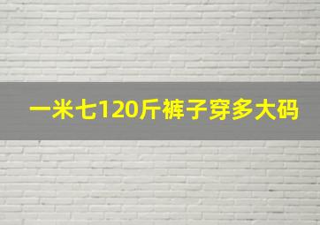 一米七120斤裤子穿多大码