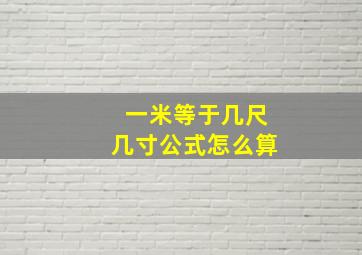 一米等于几尺几寸公式怎么算