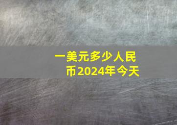 一美元多少人民币2024年今天