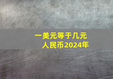 一美元等于几元人民币2024年