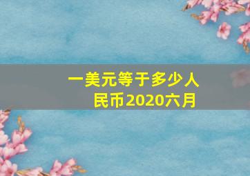 一美元等于多少人民币2020六月