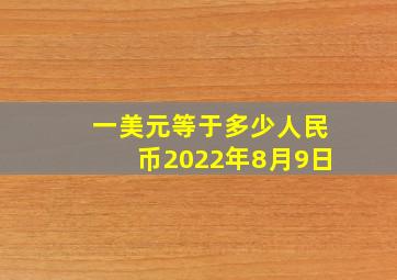 一美元等于多少人民币2022年8月9日