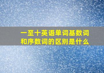 一至十英语单词基数词和序数词的区别是什么