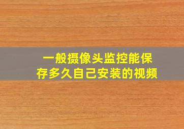 一般摄像头监控能保存多久自己安装的视频