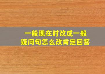 一般现在时改成一般疑问句怎么改肯定回答