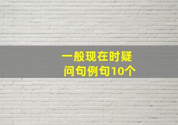 一般现在时疑问句例句10个