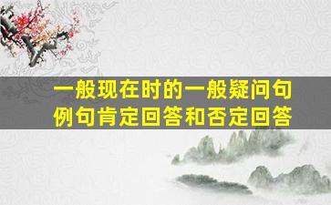 一般现在时的一般疑问句例句肯定回答和否定回答