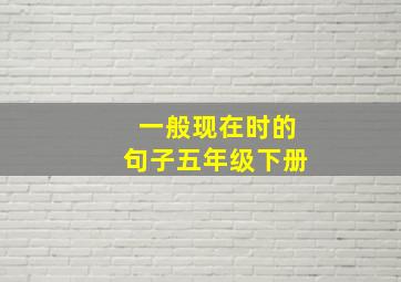 一般现在时的句子五年级下册