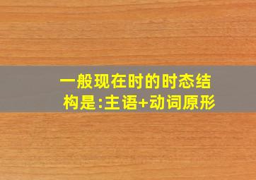 一般现在时的时态结构是:主语+动词原形