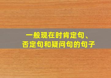 一般现在时肯定句、否定句和疑问句的句子