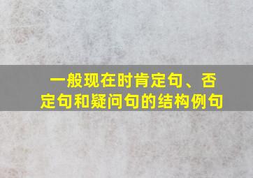 一般现在时肯定句、否定句和疑问句的结构例句