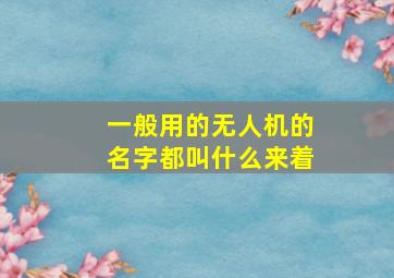 一般用的无人机的名字都叫什么来着