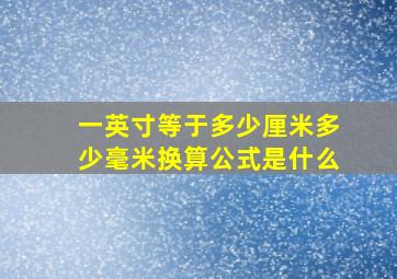 一英寸等于多少厘米多少毫米换算公式是什么