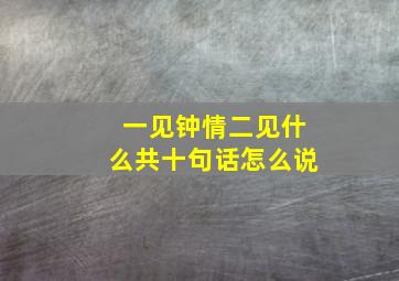 一见钟情二见什么共十句话怎么说