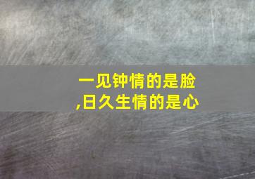 一见钟情的是脸,日久生情的是心