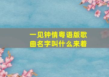 一见钟情粤语版歌曲名字叫什么来着