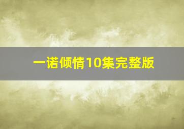 一诺倾情10集完整版