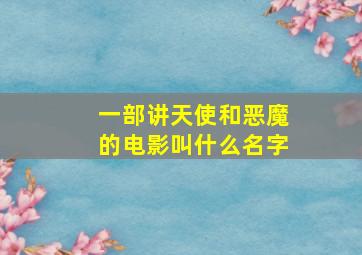 一部讲天使和恶魔的电影叫什么名字