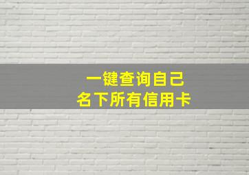 一键查询自己名下所有信用卡