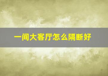 一间大客厅怎么隔断好