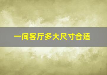 一间客厅多大尺寸合适